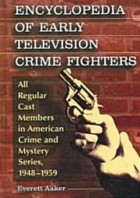 Encyclopedia of Early Television Crime Fighters: All Regular Cast Memebers in American Crime and Mystery Series, 1948-1959                             (Hardcover)
