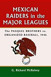 Mexican Raiders in the Major Leagues: The Pasquel Brothers Vs. Organized Baseball, 1946 (Paperback)