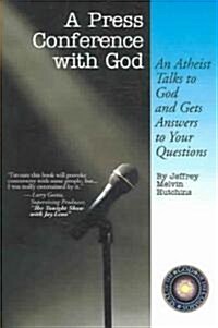 A Press Conference with God: An Atheist Talks to God and Gets Answers to Your Questions (Paperback)