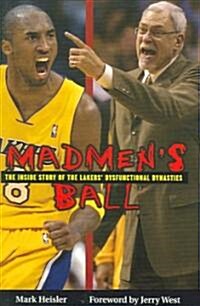 Madmens Ball: The Inside Story of the Lakers Dysfunctional Dynasties (Paperback)