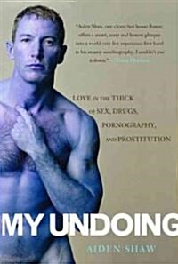 My Undoing: Love in the Thick of Sex, Drugs, Pornography, and Prostitution (Paperback)