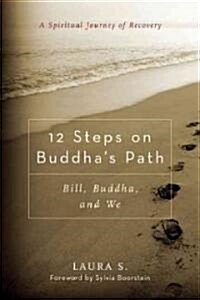 12 Steps on Buddhas Path: Bill, Buddha, and We (Paperback)