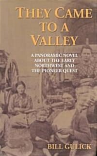 They Came to a Valley: A Panoramic Novel about the Early Northwest and the Pioneer Quest (Paperback)