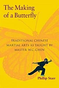 The Making of a Butterfly: Traditional Chinese Martial Arts as Taught by Master W. C. Chen (Paperback)