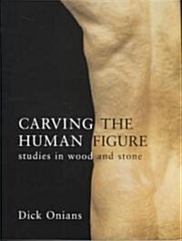 Carving the Human Figure : Studies in Wood and Stone (Paperback)