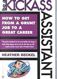 Be a Kickass Assistant: How to Get from a Grunt Job to a Great Career (Paperback)