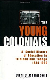 The Young Colonials: A Social History of Education in Trinidad and Tobago 1834-1939 (Paperback)