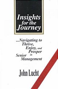 Insights for the Journey: Navigating to Thrive, Enjoy, and Prosper in Senior Management (Hardcover)