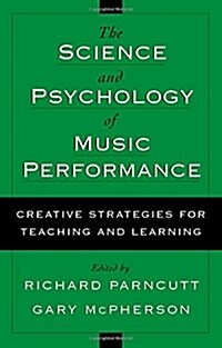 The Science and Psychology of Music Performance: Creative Strategies for Teaching and Learning (Hardcover)