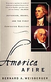 America Afire: Jefferson, Adams, and the First Contested Election (Paperback)