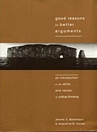 Good Reasons for Better Arguments: An Introduction to the Skills and Values of Critical Thinking (Paperback)