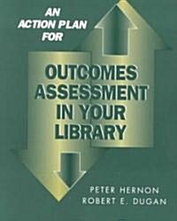 An Action Plan for Outcomes Assessment in Your Library (Paperback)