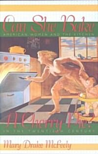 Can She Bake a Cherry Pie?: American Women and the Kitchen in the Twentieth Century (Paperback)