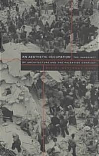 An Aesthetic Occupation: The Immediacy of Architecture and the Palestine Conflict (Paperback)