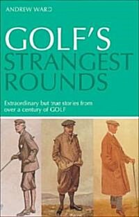 Golfs Strangest Rounds : Extraordinary but True Tales from a Century of Golf (Paperback)