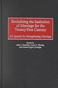 Revitalizing the Institution of Marriage for the Twenty-First Century: An Agenda for Strengthening Marriage (Hardcover)