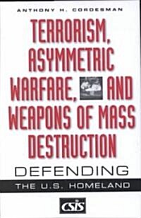 Terrorism, Asymmetric Warfare, and Weapons of Mass Destruction: Defending the U.S. Homeland (Hardcover)