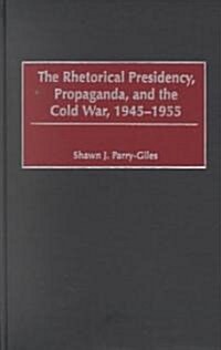 The Rhetorical Presidency, Propaganda, and the Cold War, 1945-1955 (Hardcover)