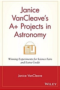 Janice VanCleaves A+ Projects in Astronomy: Winning Experiments for Science Fairs and Extra Credit (Paperback)