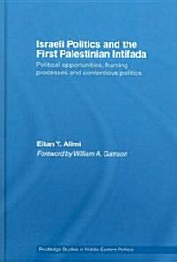 Israeli Politics and the First Palestinian Intifada : Political Opportunities, Framing Processes and Contentious Politics (Hardcover)