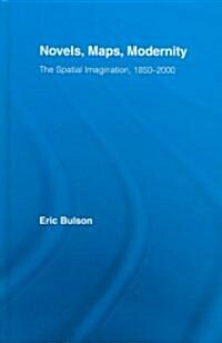 Novels, Maps, Modernity : The Spatial Imagination, 1850–2000 (Hardcover)