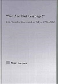 We Are Not Garbage! : The Homeless Movement in Tokyo, 1994-2002 (Hardcover)