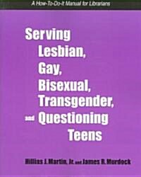 Serving Lesbian, Gay, Bisexual, Transgender, and Questioning Teens: A How-To-Do-It Manual for Librarians (Paperback, New)
