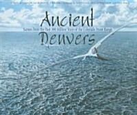 Ancient Denvers: Scenes from the Past 300 Million Years of the Colorado Front Range (Paperback)