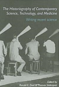 The Historiography of Contemporary Science, Technology, and Medicine : Writing Recent Science (Paperback, New ed)