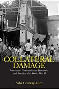 Collateral Damage : Americans, Noncombatant Immunity, and Atrocity After World War II (Paperback)