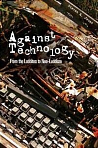 Against Technology : From the Luddites to Neo-Luddism (Hardcover)