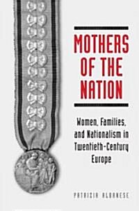 Mothers of the Nation: Women, Families, and Nationalism in Twentieth-Century Europe (Hardcover)