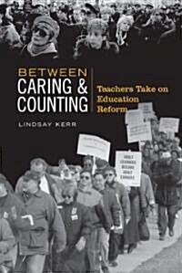 Between Caring & Counting: Teachers Take on Education Reform (Hardcover)