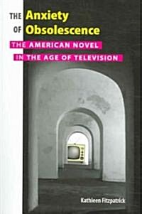 The Anxiety of Obsolescence: The American Novel in the Age of Television (Paperback)