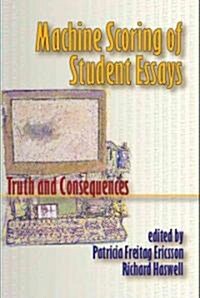 Machine Scoring of Student Essays: Truth and Consequences (Paperback)