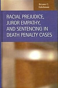 Racial Prejudice, Juror Empathy, And Sentencing in Death Penalty Cases (Hardcover)