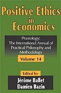 Positive Ethics in Economics : Volume 14, Praxiology: The International Annual of Practical Philosophy and Methodology (Hardcover)