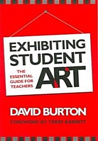 Exhibiting Student Art: The Essential Guide for Teachers (Paperback)
