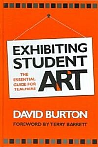 Exhibiting Student Art: The Essential Guide for Teachers (Hardcover)