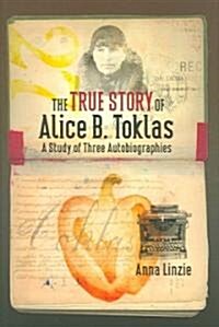 The True Story of Alice B. Toklas: A Study of Three Autobiographies (Hardcover)