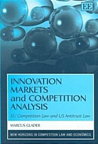 Innovation Markets and Competition Analysis : EU Competition Law and US Antitrust Law (Hardcover)