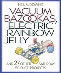 Vacuum Bazookas, Electric Rainbow Jelly, and 27 Other Saturday Science Projects (Paperback)