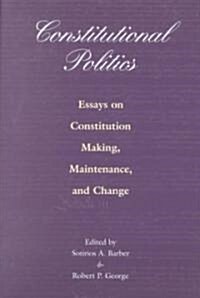 Constitutional Politics: Essays on Constitution Making, Maintenance, and Change (Paperback)