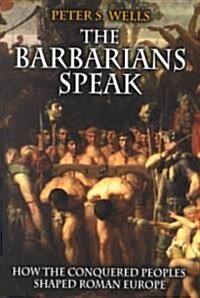 The Barbarians Speak: How the Conquered Peoples Shaped Roman Europe (Paperback)
