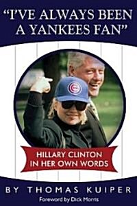 Ive Always Been a Yankees Fan: Hillary Clinton in Her Own Words (Paperback)