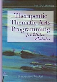 Therapeutic Thematic Arts Programming for Older Adults (Hardcover)