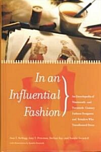 In an Influential Fashion: An Encyclopedia of Nineteenth- And Twentieth-Century Fashion Designers and Retailers Who Transformed Dress (Hardcover)