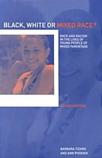 Black, White or Mixed Race? : Race and Racism in the Lives of Young People of Mixed Parentage (Paperback, 2 ed)