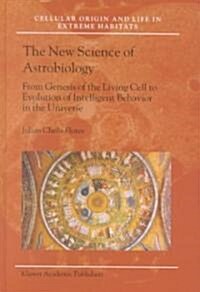 The New Science of Astrobiology: From Genesis of the Living Cell to Evolution of Intelligent Behaviour in the Universe (Hardcover, 2001)