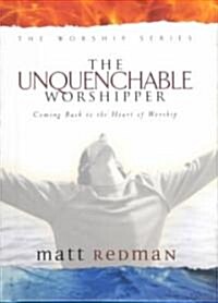 The Unquenchable Worshipper: Coming Back to the Heart of Worship (Hardcover)
